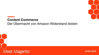 #MM18DE
Content Commerce 
Der Übermacht von Amazon Widerstand leisten
 