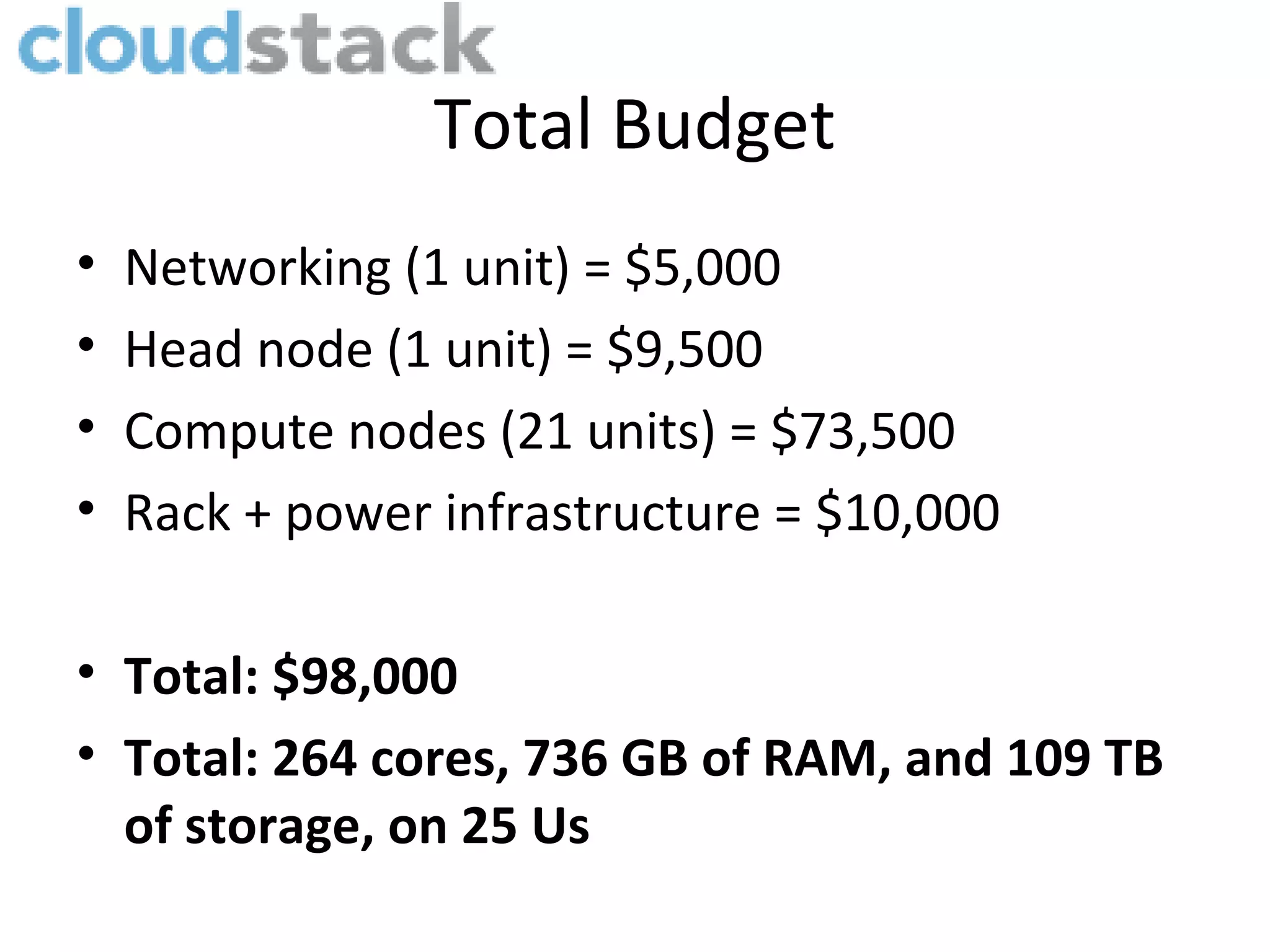 Total Budget
•   Networking (1 unit) = $5,000
•   Head node (1 unit) = $9,500
•   Compute nodes (21 units) = $73,500
•   Rack + power infrastructure = $10,000

• Total: $98,000
• Total: 264 cores, 736 GB of RAM, and 109 TB
  of storage, on 25 Us
 