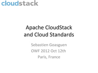 Apache CloudStack
and Cloud Standards
  Sebastien Goasguen
  OWF 2012 Oct 12th
     Paris, France
 