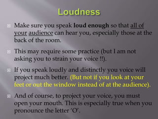  Make sure you speak loud enough so that all of 
your audience can hear you, especially those at the 
back of the room. 
...