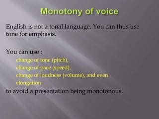English is not a tonal language. You can thus use 
tone for emphasis. 
You can use : 
change of tone (pitch), 
change of p...