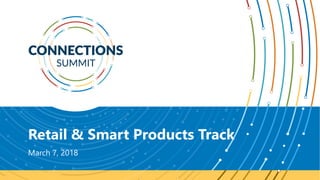 Retail & Smart Products Track
March 7, 2018
 
