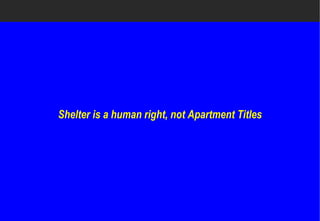 Shelter is a human right, not Apartment Titles
 