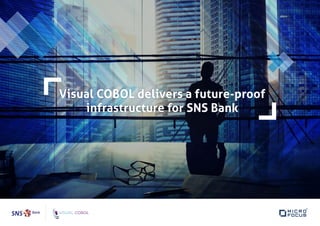 Visual COBOL delivers a future-proof
infrastructure for SNS Bank
 