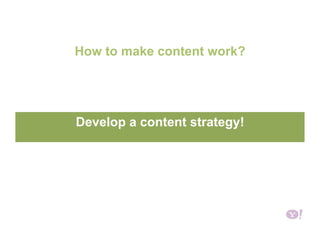 How to make content work?
Develop a content strategy!
 