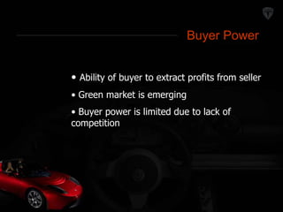 Buyer Power 
Buyer Power 
• Ability of buyer to extract profits from seller 
• Green market is emerging 
• Buyer power is limited due to lack of 
competition 
 