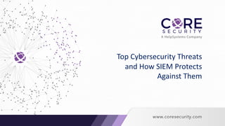 Top Cybersecurity Threats
and How SIEM Protects
Against Them
 