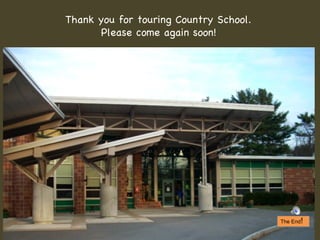 Thank you for touring Country School. Please come again soon! The End ! 