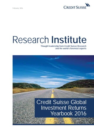 Research InstituteThought leadership from Credit Suisse Research
and the world’s foremost experts
February 2016
Credit Suisse Global
Investment Returns
Yearbook 2016
 