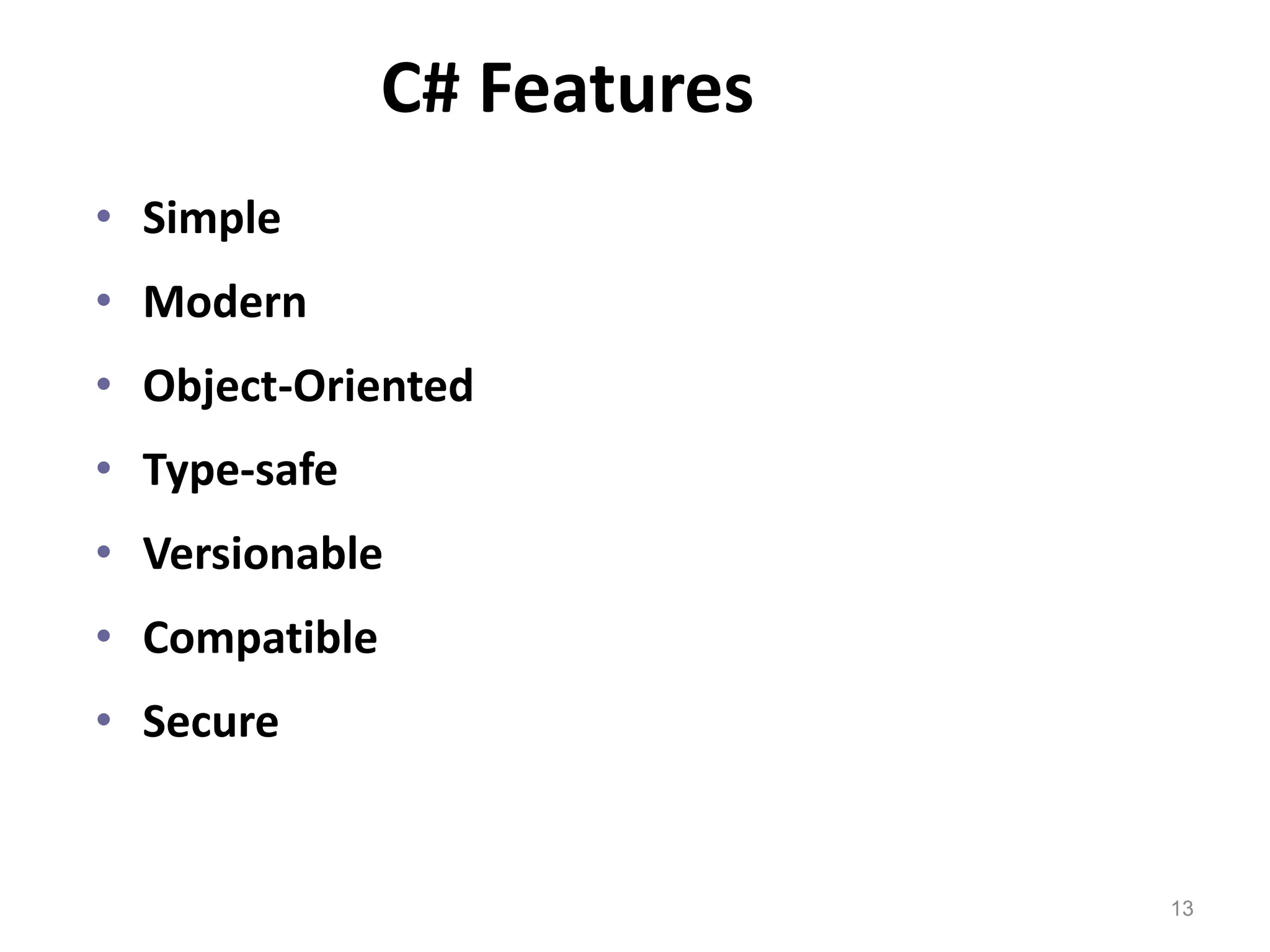 C# Features
• Simple
• Modern
• Object-Oriented
• Type-safe
• Versionable
• Compatible
• Secure
13
 