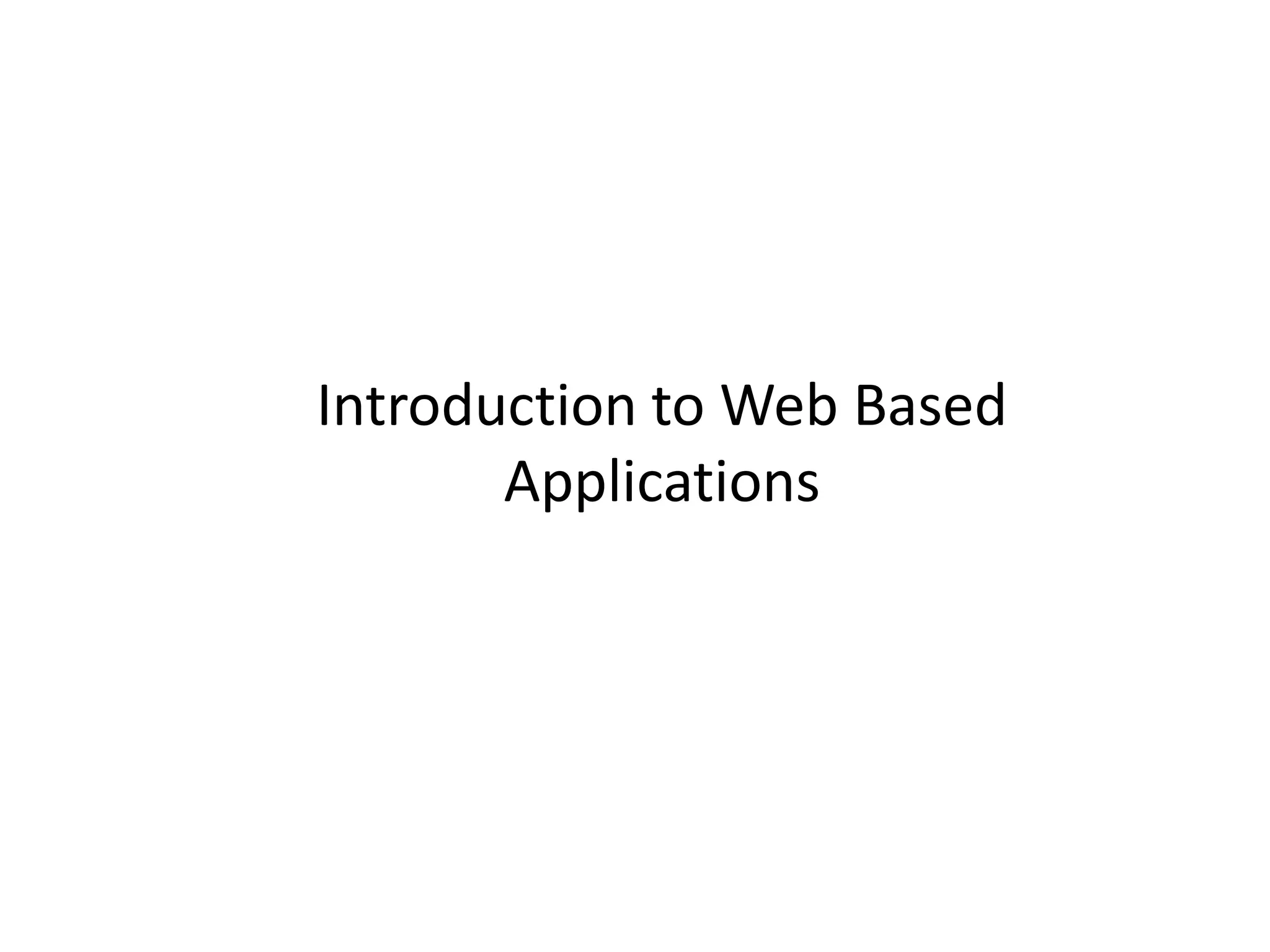 Introduction to Web Based
Applications
 