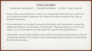 STANFORD UNIVERSITY • COURSE MATERIAL • CS 007 • FALL 2020-21
DISCLOSURES
• These slides are provided as-is and do not nec...