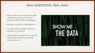 REAL QUESTIONS, REAL DATA
• Most adults do not feel comfortable
talking about money & financial
decisions with friends & c...