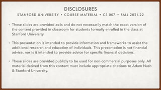 STANFORD UNIVERSITY • COURSE MATERIAL • CS 007 • FALL 2021-22
DISCLOSURES
• These slides are provided as-is and do not nec...