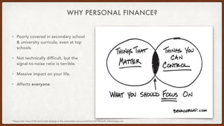 WHY PERSONAL FINANCE?
• Poorly covered in secondary school
& university curricula, even at top
schools.


• Not technicall...