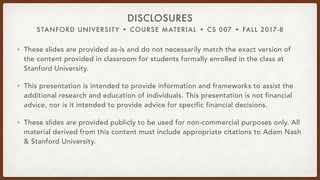 STANFORD UNIVERSITY • COURSE MATERIAL • CS 007 • FALL 2017-8
DISCLOSURES
• These slides are provided as-is and do not nece...
