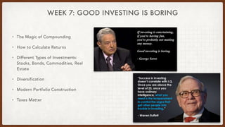 WEEK 7: GOOD INVESTING IS BORING
• The Magic of Compounding
• How to Calculate Returns
• Different Types of Investments: 
...