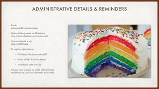 ADMINISTRATIVE DETAILS & REMINDERS
• Email: 
adamnash@cs.stanford.edu
• Slides will be posted on Slideshare 
http://www.sl...