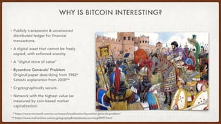WHY IS BITCOIN INTERESTING?
• Publicly transparent & uncensored
distributed ledger for financial
transactions.


• A digit...