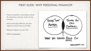 FIRST SLIDE: WHY PERSONAL FINANCE?
• Poorly covered in secondary school
& university curricula, even at top
schools.


• N...