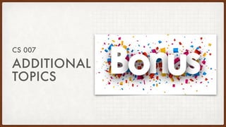 ADDITIONAL
TOPICS
CS 007
 