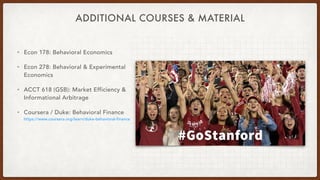 ADDITIONAL COURSES & MATERIAL
• Econ 178: Behavioral Economics
• Econ 278: Behavioral & Experimental
Economics
• ACCT 618 ...