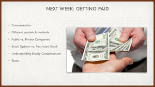 NEXT WEEK: GETTING PAID
• Compensation


• Different models & methods


• Public vs. Private Companies


• Stock Options v...