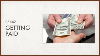 GETTING
PAID
CS 007
 