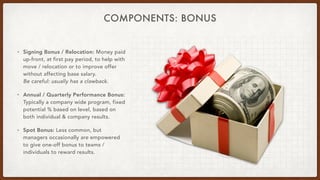 COMPONENTS: BONUS
• Signing Bonus / Relocation: Money paid
up-front, at first pay period, to help with
move / relocation o...