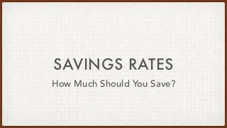 SAVINGS RATES
How Much Should You Save?
 