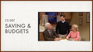 SAVING &
BUDGETS
CS 007
 