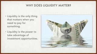 WHY DOES LIQUIDITY MATTER?
• Liquidity is the only thing
that matters when you
need to pay for
something.
• Liquidity is t...