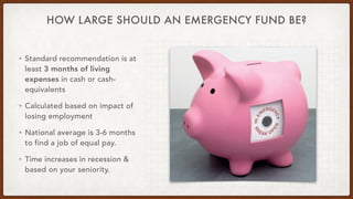 HOW LARGE SHOULD AN EMERGENCY FUND BE?
• Standard recommendation is at
least 3 months of living
expenses in cash or cash-
...