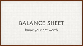 BALANCE SHEET
know your net worth
 