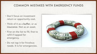 COMMON MISTAKES WITH EMERGENCY FUNDS
• Don’t focus on investment
return or opportunity cost.
• Think of it as a buffer, or...