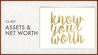 ASSETS &
NET WORTH
CS 007
 