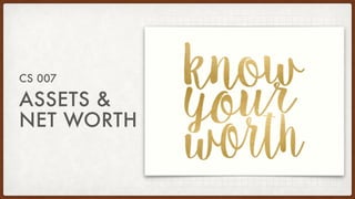 ASSETS &
NET WORTH
CS 007
 