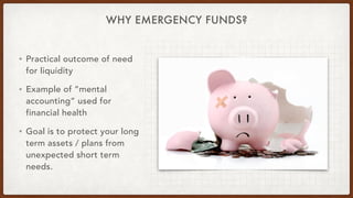 WHY EMERGENCY FUNDS?
• Practical outcome of need
for liquidity
• Example of “mental
accounting” used for
financial health
...