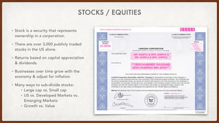 STOCKS / EQUITIES
• Stock is a security that represents
ownership in a corporation.
• There are over 3,000 publicly traded...