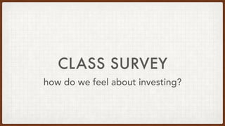 CLASS SURVEY
how do we feel about investing?
 