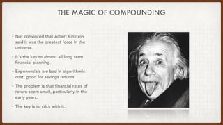 THE MAGIC OF COMPOUNDING
• Not convinced that Albert Einstein
said it was the greatest force in the
universe.
• It's the k...