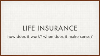 LIFE INSURANCE
how does it work? when does it make sense?
 