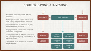 COUPLES: SAVING & INVESTING
• Retirement accounts (401k & IRA) are
individual.


• Brokerage accounts can be individual or...