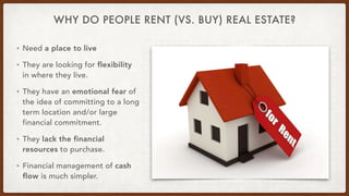WHY DO PEOPLE RENT (VS. BUY) REAL ESTATE?
• Need a place to live


• They are looking for flexibility
in where they live.
...