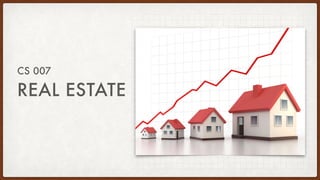 REAL ESTATE
CS 007
 