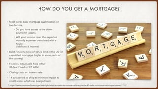 HOW DO YOU GET A MORTGAGE?
* https://www.consumerfinance.gov/ask-cfpb/what-is-a-debt-to-income-ratio-why-is-the-43-debt-to...