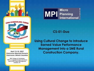 CS-01-Dua Using Cultural Change to Introduce Earned Value Performance Management into a SME Rural Construction Company. 