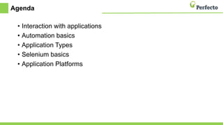 Agenda
• Interaction with applications
• Automation basics
• Application Types
• Selenium basics
• Application Platforms
 
