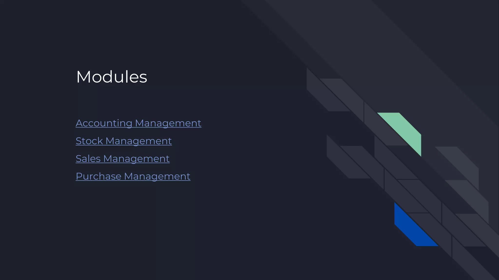 Modules
Accounting Management
Stock Management
Sales Management
Purchase Management
 