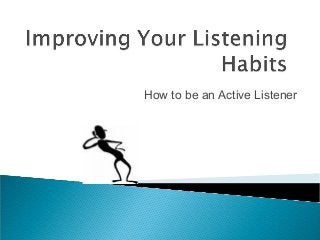 How to be an Active Listener
 